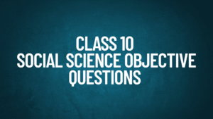 Class 10 Social Science Objective Question