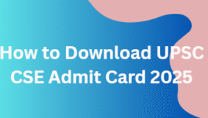 How to Download UPSC CSE Admit Card