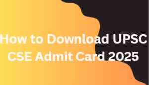 How to Download UPSC CSE Admit Card