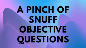 A Pinch of Snuff Objective Questions