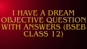 I Have a Dream Objective Question with Answers (BSEB Class 12)