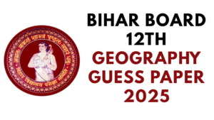 Bihar Board 12th Geography Guess Paper 2025