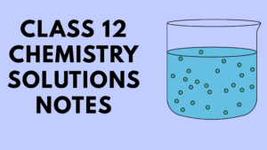 Class 12 Chemistry Solutions Notes