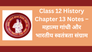 Class 12 History Chapter 13 Notes – महात्मा गांधी और भारतीय स्वतंत्रता संग्राम