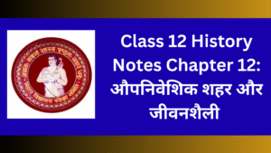 Class 12 History Notes Chapter 12: औपनिवेशिक शहर और जीवनशैली