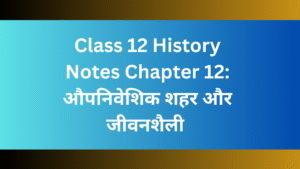 Class 12 History Notes Chapter 12