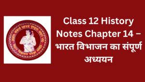 Class 12 History Notes Chapter 14 – भारत विभाजन का संपूर्ण अध्ययन