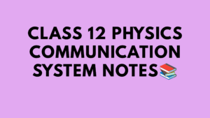 Class 12 Physics Communication System Notes