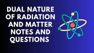 Dual Nature of Radiation and Matter