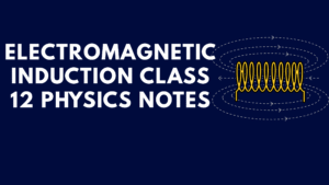 Electromagnetic Induction Class 12 Physics Notes