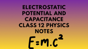 Electrostatic Potential and Capacitance Class 12 Physics Notes