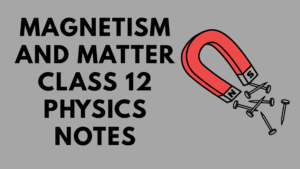 Magnetism and Matter Class 12 Physics Notes
