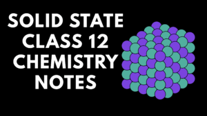 Solid State Class 12 Chemistry Notes