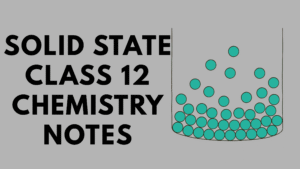 Solid State Class 12 Chemistry Notes