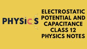 Electrostatic Potential and Capacitance Class 12 Physics Notes