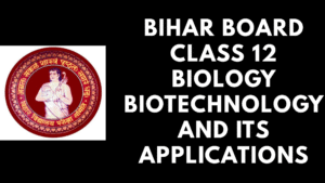 Bihar Board Class 12 Biology Biotechnology and Its Applications
