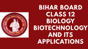 Bihar Board Class 12 Biology Biotechnology and Its Applications