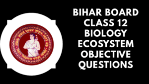 Bihar Board Class 12 Biology Ecosystem Objective Questions