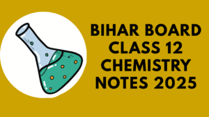 Bihar Board Class 12 Chemistry Notes 2025