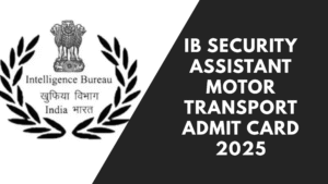 IB Security Assistant Motor Transport Admit Card 2025