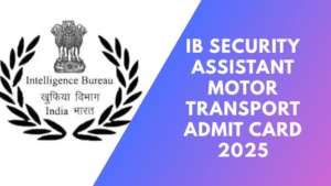 IB Security Assistant Motor Transport Admit Card 2025
