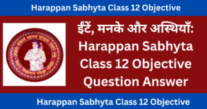 Harappan Sabhyta Class 12 Objective Question Answer