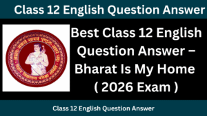 Best Class 12 English Question Answer – Bharat Is My Home ( 2026 Exam )