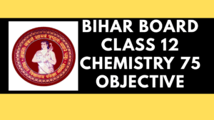 Bihar Board Class 12 Chemistry 75 Objective