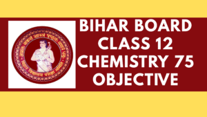 Bihar Board Class 12 Chemistry 75 Objective