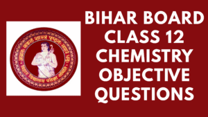 Bihar Board Class 12 Chemistry Objective Questions