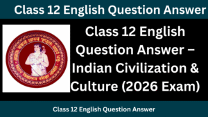 Class 12 English Question Answer – Indian Civilization & Culture (2026 Exam)