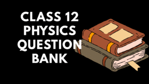 Class 12 Physics Question Bank