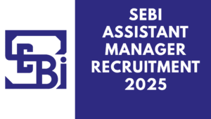 SEBI Assistant Manager Recruitment 2025
