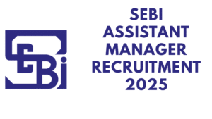 SEBI Assistant Manager Recruitment 2025
