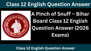 A Pinch of Snuff – Bihar Board Class 12 English Question Answer (2026 Exams)